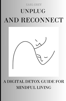 Unplug And Reconnect: a Digital Detox Guide For Mindful Living