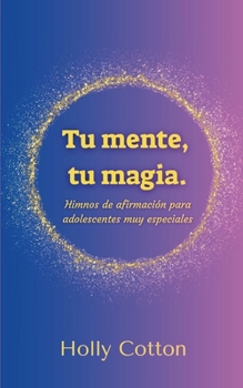 Paperback Tu mente, Tu magia. Himnos de afirmación para adolescentes muy especiales [Spanish] Book