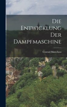 Hardcover Die Entwicklung Der Dampfmaschine [German] Book