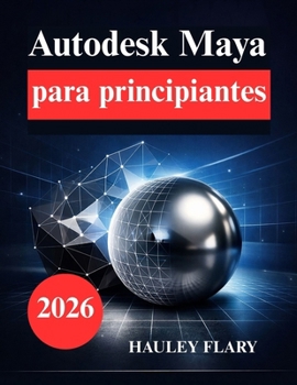 Autodesk Maya para principiantes: Aprende modelado y animación 3D de forma sencilla (Spanish Edition)