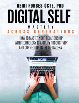 Paperback Digital Self Mastery Across Generations: How to Master Your Relationship with Technology to Amplify Productivity and Connection in the Digital Era Book