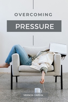 Paperback Overcoming Pressure: A Practical Guide to Understanding Stress and Utilizing Pressure to Your Advantage Book