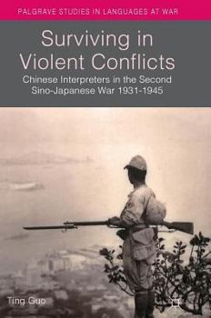 Hardcover Surviving in Violent Conflicts: Chinese Interpreters in the Second Sino-Japanese War 1931-1945 Book