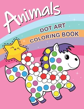 Paperback Animal Dot Art Coloring Book: Fun with Colors and cute animals. Sweet Gift and full love For Kids. Do a dot page a day using Dot markers Book