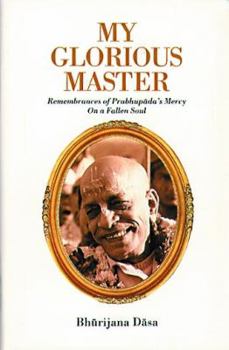 Paperback My Glorious Master (Remembrances of Prabhupada's Mercy on a Fallen Soul) Book