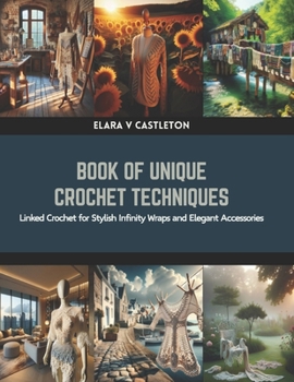 Paperback Book of Unique Crochet Techniques: Linked Crochet for Stylish Infinity Wraps and Elegant Accessories Book