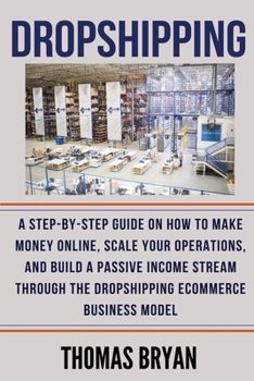 Paperback Dropshipping: A Step-by-Step Guide on How to Make Money Online, Scale your Operations, and Build a Passive Income Stream through the Book