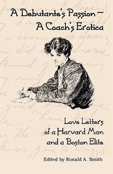 Paperback A Debutante's Passion-A Coach's Erotica: Love Letters Of A Harvard Man And A Boston Elite Book