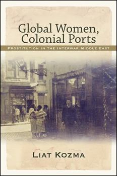 Hardcover Global Women, Colonial Ports: Prostitution in the Interwar Middle East Book