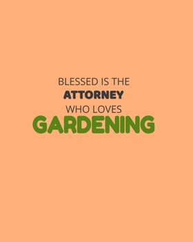 Paperback Blessed Is The Attorney Who Loves Gardening: Garden Planner Journal & Log Book: Vegetable & Flower Gardening Journal, Planner and Log Book Perfect Gif Book