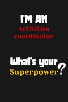 Paperback I'm an Activities coordinator... What's your Superpower: Lined Journal / Notebook /planner/ dairy/ Logbook Gift for your friends, Boss or Coworkers, 1 Book