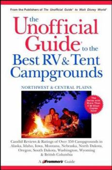 Paperback The Unofficial Guide to the Best RV and Tent Campgrounds in the Northwest & Central Plains: Alaska, Idaho, Iowa, Montana, Nebraska, North Dakota, Oreg Book