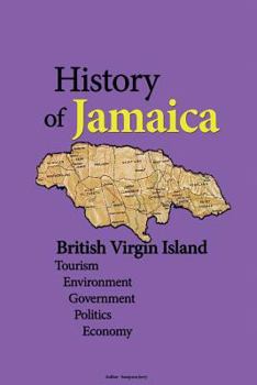 Paperback History of Jamaica, British Virgin Island: Tourism, Environment, Government, Politics, Economy Book