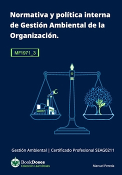Normativa y política interna de Gestión Ambiental de la Organización MF1971_3: Gestión Ambiental SEAG0211 (Gestión ambiental | Certificado Profesional SEAG0211) (Spanish Edition)
