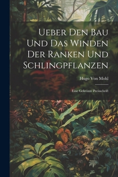 Paperback Ueber Den Bau Und Das Winden Der Ranken Und Schlingpflanzen: Eine Gekrönte Preisschrift [German] Book