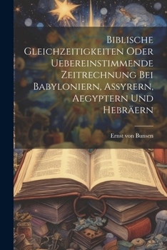 Paperback Biblische Gleichzeitigkeiten oder uebereinstimmende Zeitrechnung bei Babyloniern, Assyrern, Aegyptern und Hebräern [German] Book