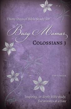 Paperback Thirty Days of Bible Study for Busy Mamas: Colossians 3 (Bible Study for Busy Mamas) Book