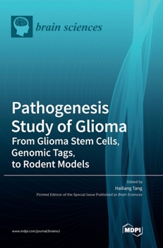 Hardcover Pathogenesis Study of Glioma: From Glioma Stem Cells, Genomic Tags, to Rodent Models Book