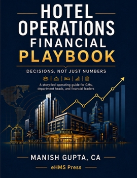 Hotel Operations Financial Playbook: Decisions, Not Just Numbers (Hotel Financial Library)