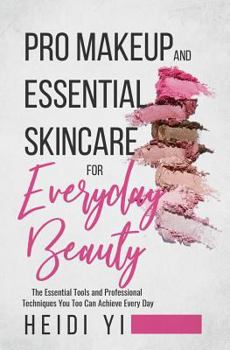 Paperback Pro Makeup and Essential Skincare for Everyday Beauty: The Essential Tools and Professional Techniques You Too Can Achieve Every Day Book