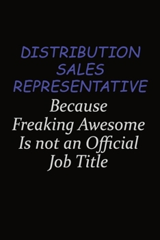 Distribution Sales Representative Because Freaking Awesome Is Not An Official Job Title: Career journal, notebook and writing journal for encouraging ... kids. A framework for building your career.