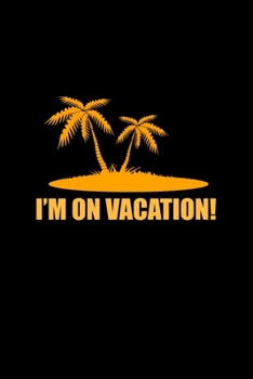 I'm On Vacation Journal: 110 Pages 6x9 Inch, great Gift Journal Notebook