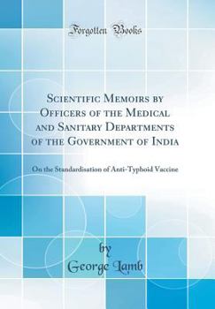 Hardcover Scientific Memoirs by Officers of the Medical and Sanitary Departments of the Government of India: On the Standardisation of Anti-Typhoid Vaccine (Cla Book