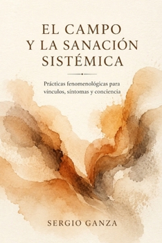 EL CAMPO Y LA SANACIÓN SISTÉMICA: Prácticas fenomenológicas para vínculos, síntomas y conciencia (MANUAL DE NUEVAS CONSTELACIONES FAMILIARES CUÁNTICAS) (Spanish Edition)