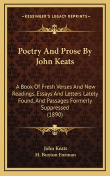 Hardcover Poetry And Prose By John Keats: A Book Of Fresh Verses And New Readings, Essays And Letters Lately Found, And Passages Formerly Suppressed (1890) Book
