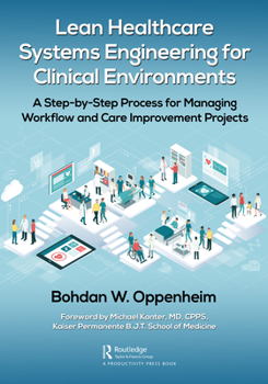 Paperback Lean Healthcare Systems Engineering for Clinical Environments: A Step-by-Step Process for Managing Workflow and Care Improvement Projects Book