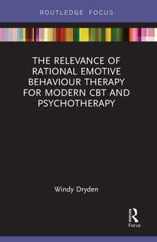 The Relevance of Rational Emotive Behaviour Therapy for Modern CBT and Psychotherapy (Routledge Focus on Mental Health)