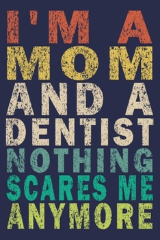 Paperback I'm A Mom And A Dentist Nothing Scares Me Anymore: Funny Vintage Dentist Journal Gift Book