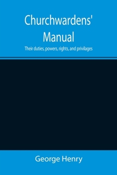 Paperback Churchwardens' Manual; Their duties, powers, rights, and privilages Book