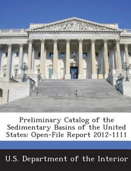 Preliminary Catalog of the Sedimentary Basins of the United States: Open-File Report 2012-1111 - Scholar's Choice Edition