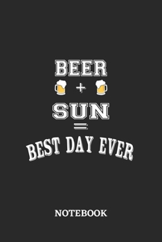BEER + SUN = Best Day Ever Notebook: 6x9 inches - 110 blank numbered pages • Greatest Alcohol drinking Journal for the best notes, memories and drunk thoughts • Gift, Present Idea