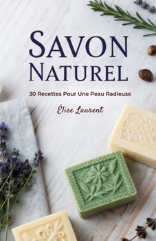 Paperback Savon Naturel: 30 Recettes Pour Une Peau Radieuse (French Edition) [French] Book