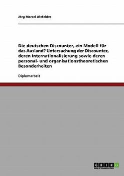 Paperback Die deutschen Discounter, ein Modell für das Ausland?: Untersuchung der Discounter, deren Internationalisierung sowie deren personal- und organisation [German] Book