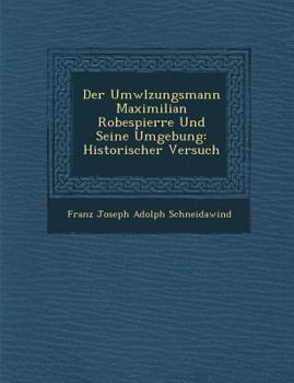Paperback Der UMW Lzungsmann Maximilian Robespierre Und Seine Umgebung: Historischer Versuch [German] Book