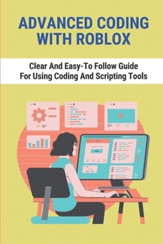 Paperback Advanced Coding With Roblox: Clear And Easy-To Follow Guide For Using Coding And Scripting Tools: Roblox Coding Basics Book