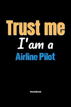 Paperback Trust Me I'm A Airline Pilot Notebook - Airline Pilot Funny Gift: Lined Notebook / Journal Gift, 120 Pages, 6x9, Soft Cover, Matte Finish Book