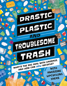 Hardcover Drastic Plastic & Troublesome Trash: What's the Big Deal with Rubbish and How Can You Recycle? Book