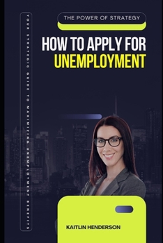 Paperback How to Apply for Unemployment: Your Strategic Guide to Maximizing Unemployment Benefits Book