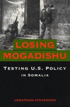 Hardcover Losing Mogadishu: Testing U.S. Policy in Somalia Book