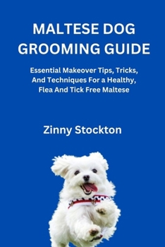 Paperback Maltese Dog Grooming Guide: Essential Makeover Tips, Tricks, And Techniques For a Healthy, Flea And Tick Free Maltese Book