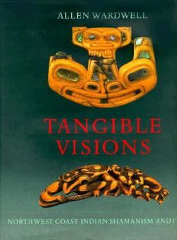 Hardcover Tangible Visions: Northwest Coast Indian Shamanism and Its Art Book