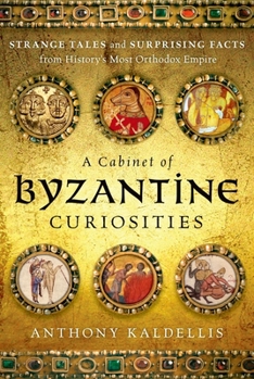 Hardcover A Cabinet of Byzantine Curiosities: Strange Tales and Surprising Facts from History's Most Orthodox Empire Book