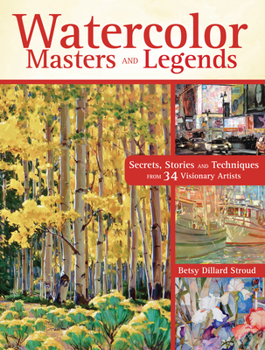 Hardcover Watercolor Masters and Legends: Secrets, Stories and Techniques from 34 Visionary Artists Book