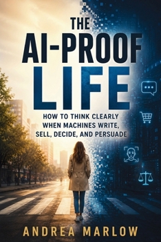 Paperback The AI-Proof Life: How to Think Clearly When Machines Write, Sell, Decide, and Persuade Book