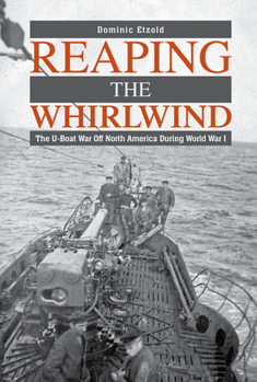 Hardcover Reaping the Whirlwind: The U-Boat War Off North America During World War I Book