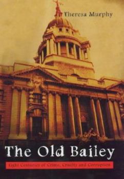 Hardcover The Old Bailey: Eight Centuries of Crime, Cruelty and Corruption Book